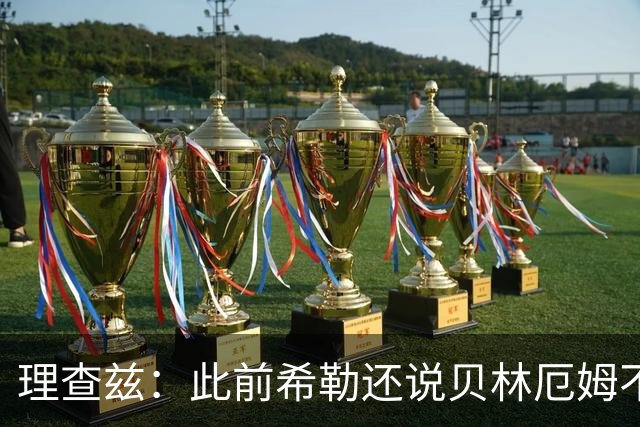 理查兹：此前希勒还说贝林厄姆不应首发，但现在他的发挥太出色了