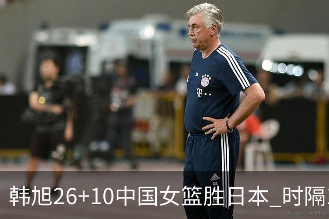 韩旭26+10中国女篮胜日本 时隔12年再夺亚洲杯